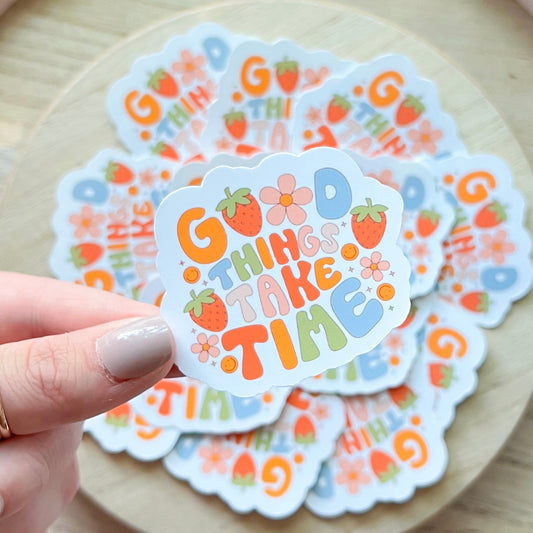 Good Things Take Time 2.5” Sticker